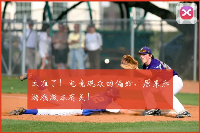 太准了！电竞观众的偏好，原来和游戏版本有关！