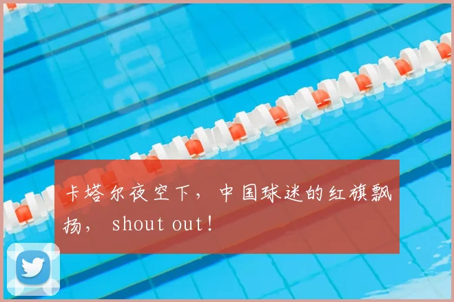 卡塔尔夜空下,中国球迷的红旗飘扬, shout out!