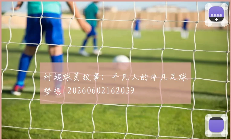 村超球员故事:平凡人的非凡足球梦想_20260602162039